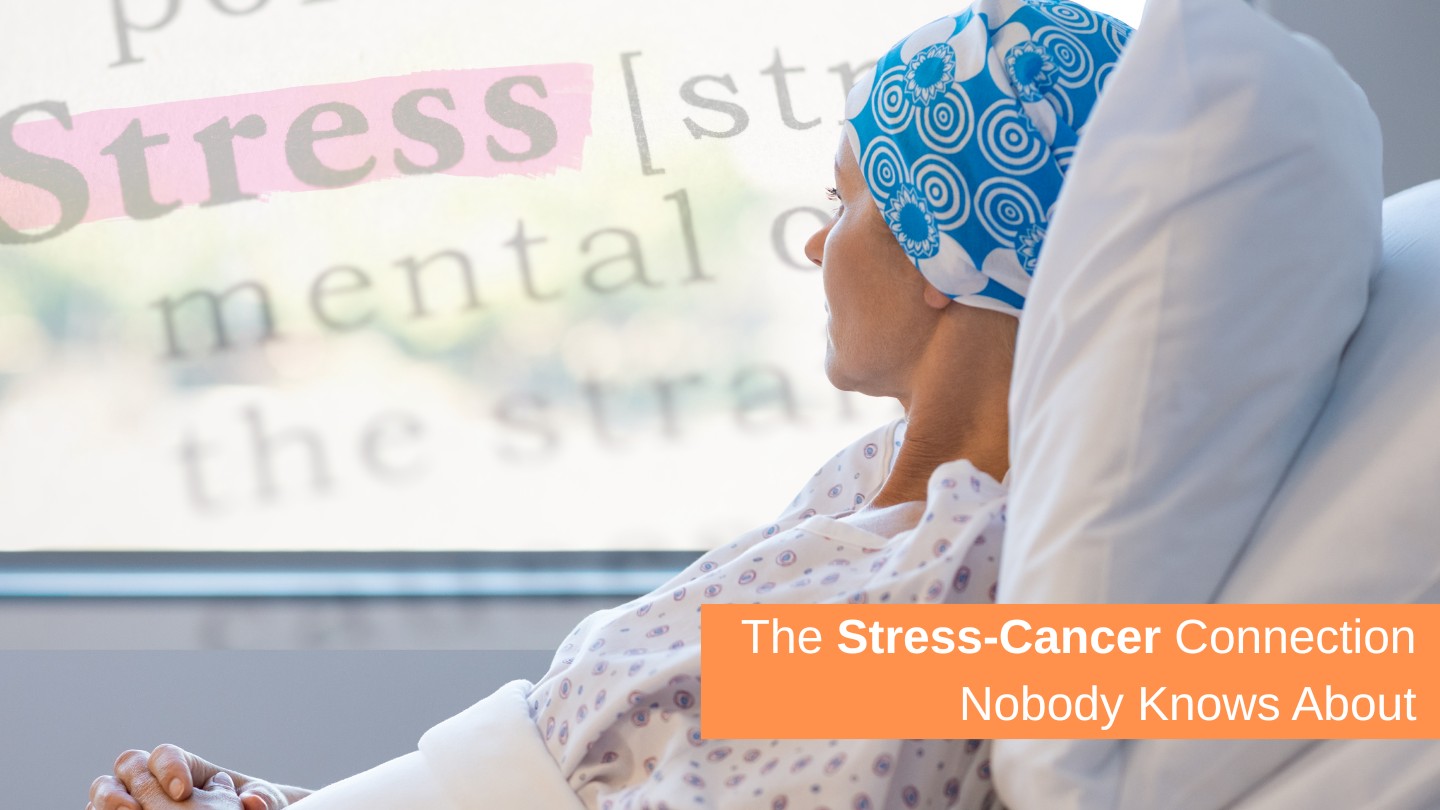 The Stress-Cancer Connection Nobody Knows About