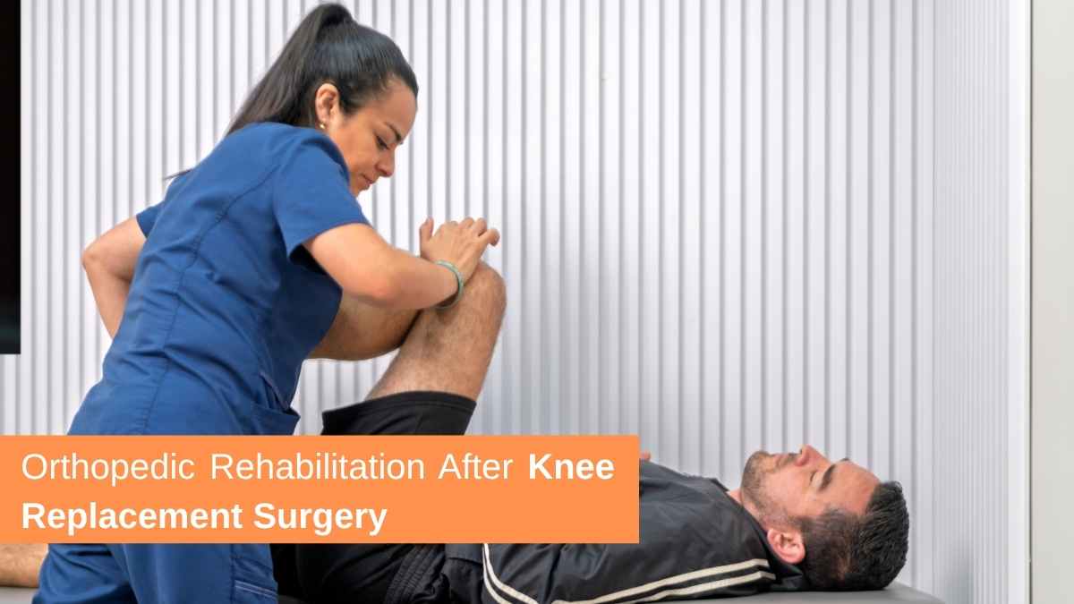 Orthopedic Rehabilitation After Knee Replacement Surgery Why is it important